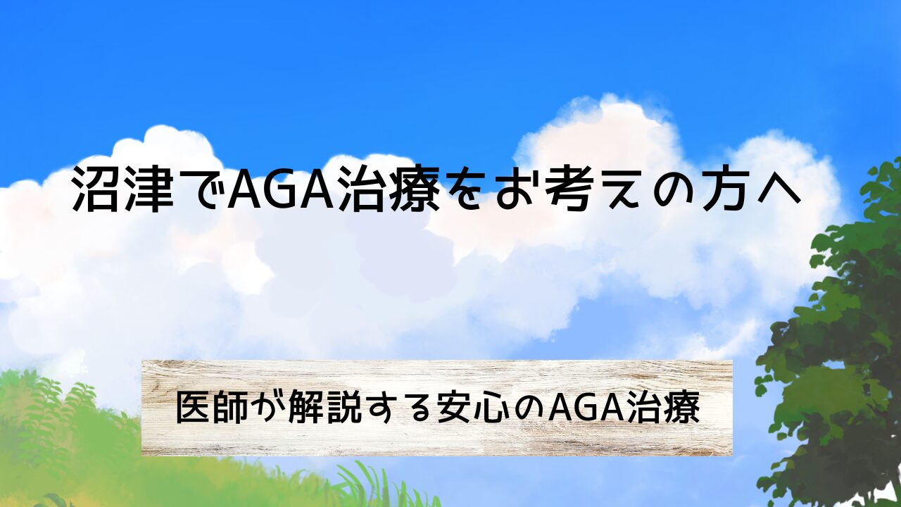 沼津でAGA治療を始める前に読むべき医師のアドバイス！費用と治療法を徹底比較